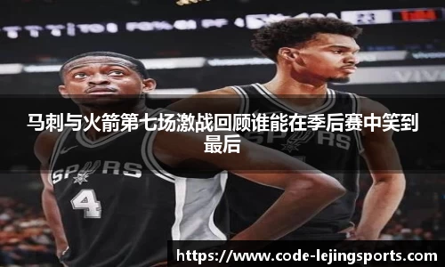 马刺与火箭第七场激战回顾谁能在季后赛中笑到最后